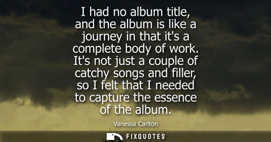 Small: I had no album title, and the album is like a journey in that its a complete body of work. Its not just