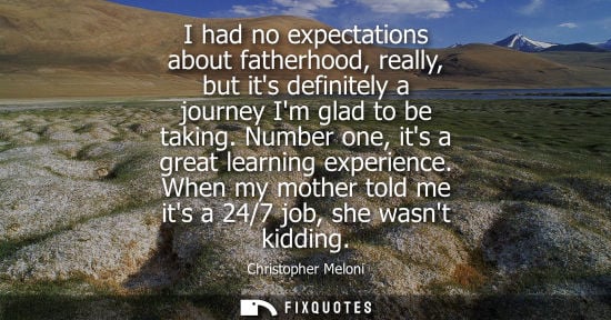 Small: I had no expectations about fatherhood, really, but its definitely a journey Im glad to be taking. Numb