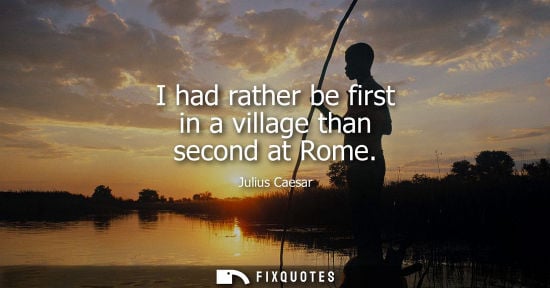 Small: I had rather be first in a village than second at Rome
