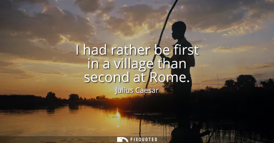 Small: I had rather be first in a village than second at Rome
