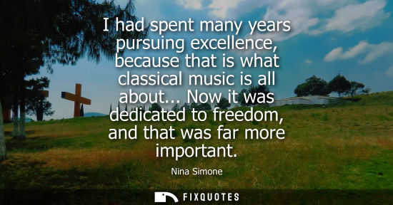 Small: I had spent many years pursuing excellence, because that is what classical music is all about...