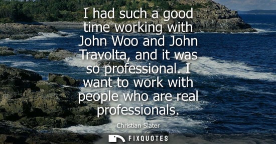 Small: I had such a good time working with John Woo and John Travolta, and it was so professional. I want to w