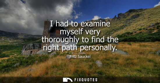 Small: I had to examine myself very thoroughly to find the right path personally