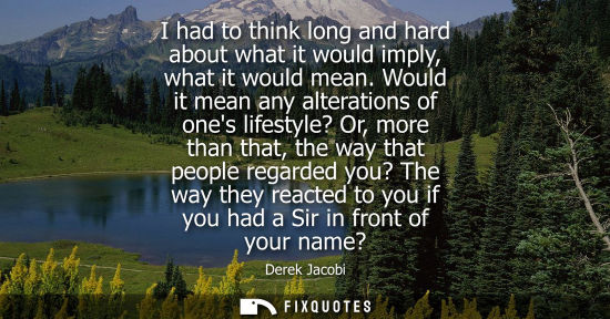 Small: I had to think long and hard about what it would imply, what it would mean. Would it mean any alteratio