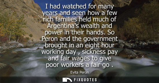 Small: I had watched for many years and seen how a few rich families held much of Argentinas wealth and power 