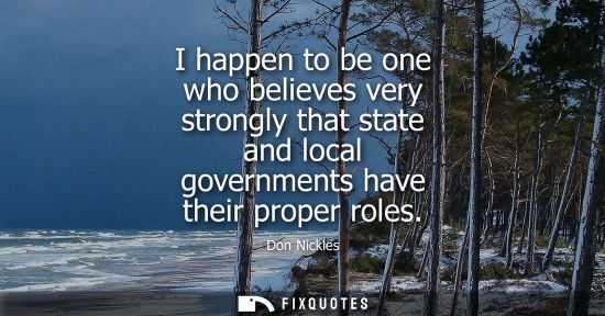 Small: I happen to be one who believes very strongly that state and local governments have their proper roles