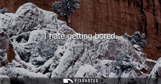 Small: I hate getting bored
