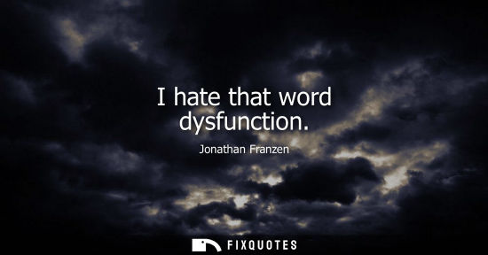Small: I hate that word dysfunction