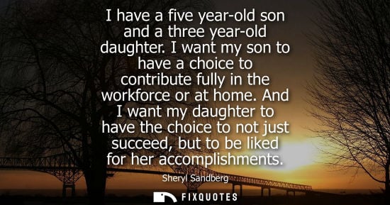 Small: I have a five year-old son and a three year-old daughter. I want my son to have a choice to contribute 