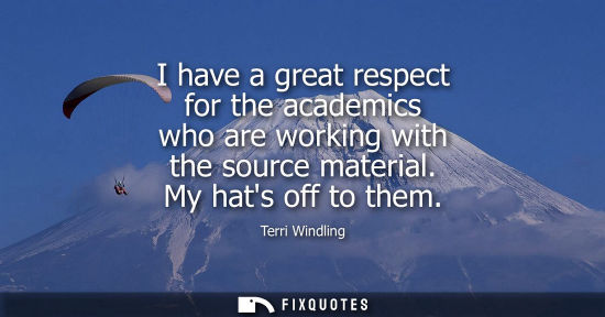 Small: I have a great respect for the academics who are working with the source material. My hats off to them