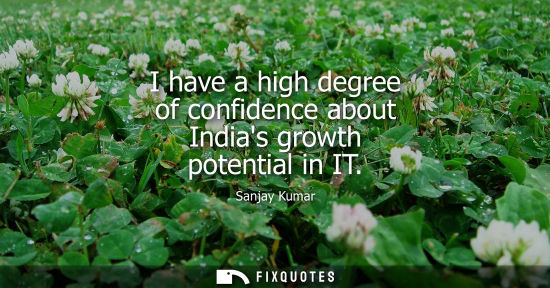 Small: I have a high degree of confidence about Indias growth potential in IT