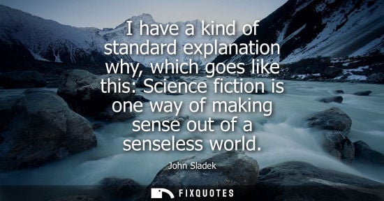 Small: I have a kind of standard explanation why, which goes like this: Science fiction is one way of making s