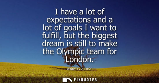 Small: I have a lot of expectations and a lot of goals I want to fulfill, but the biggest dream is still to make the 