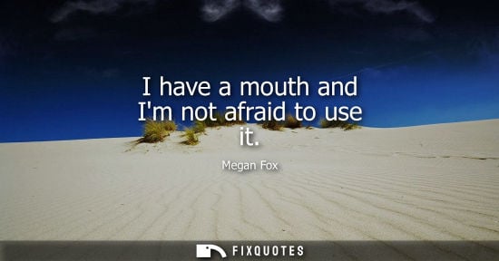 Small: I have a mouth and Im not afraid to use it - Megan Fox