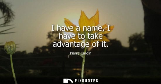 Small: Pierre Cardin: I have a name, I have to take advantage of it