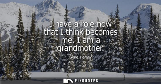 Small: I have a role now that I think becomes me. I am a grandmother