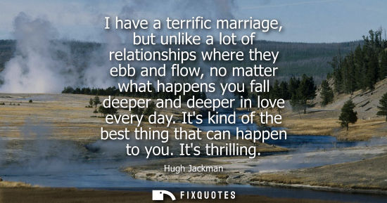 Small: I have a terrific marriage, but unlike a lot of relationships where they ebb and flow, no matter what h