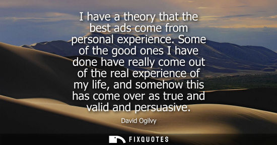 Small: I have a theory that the best ads come from personal experience. Some of the good ones I have done have