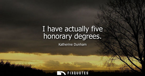 Small: I have actually five honorary degrees
