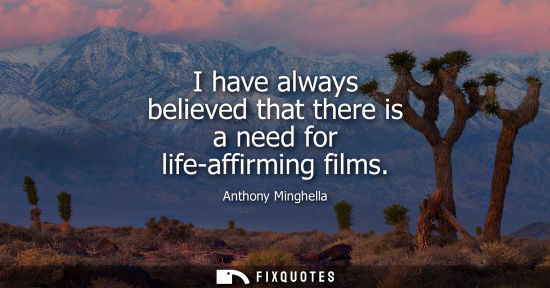 Small: I have always believed that there is a need for life-affirming films