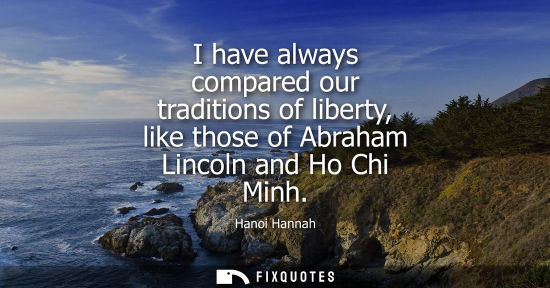 Small: I have always compared our traditions of liberty, like those of Abraham Lincoln and Ho Chi Minh