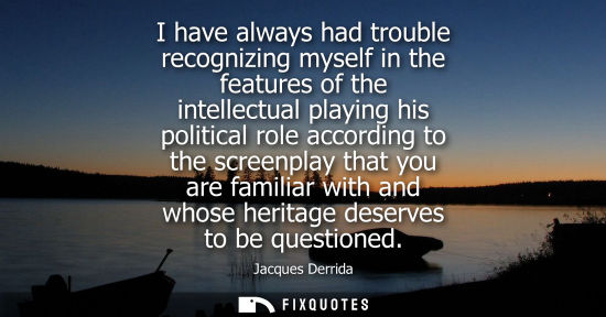Small: I have always had trouble recognizing myself in the features of the intellectual playing his political 