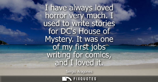 Small: I have always loved horror very much. I used to write stories for DCs House of Mystery. It was one of m