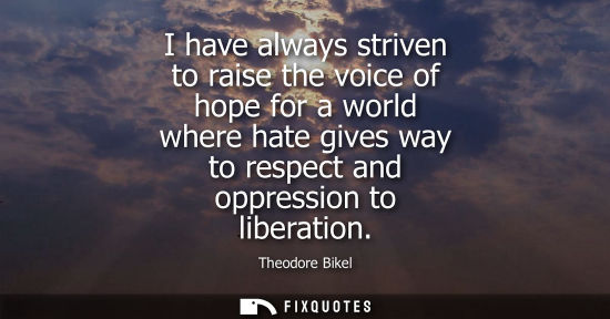 Small: I have always striven to raise the voice of hope for a world where hate gives way to respect and oppres