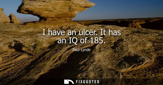 Small: I have an ulcer. It has an IQ of 185 - Paul Lynde