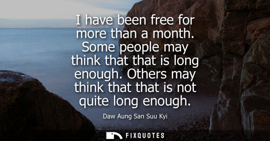 Small: I have been free for more than a month. Some people may think that that is long enough. Others may thin