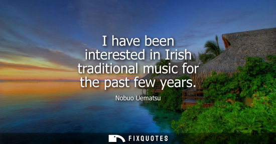 Small: I have been interested in Irish traditional music for the past few years