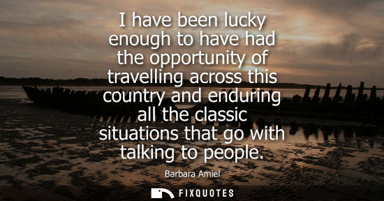 Small: I have been lucky enough to have had the opportunity of travelling across this country and enduring all