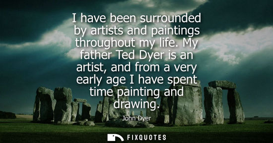 Small: John Dyer - I have been surrounded by artists and paintings throughout my life. My father Ted Dyer is an artis