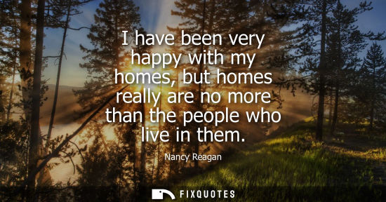 Small: I have been very happy with my homes, but homes really are no more than the people who live in them
