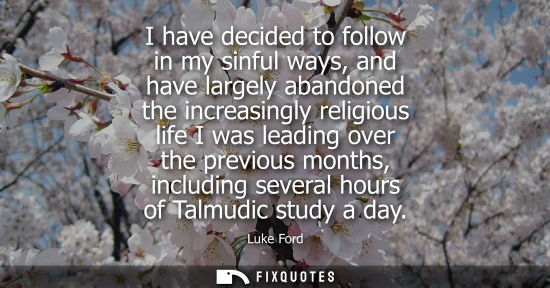 Small: I have decided to follow in my sinful ways, and have largely abandoned the increasingly religious life 
