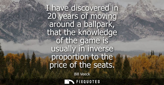 Small: I have discovered in 20 years of moving around a ballpark, that the knowledge of the game is usually in