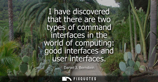 Small: I have discovered that there are two types of command interfaces in the world of computing: good interf