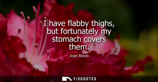 Small: I have flabby thighs, but fortunately my stomach covers them