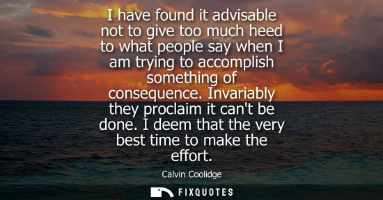 Small: I have found it advisable not to give too much heed to what people say when I am trying to accomplish s