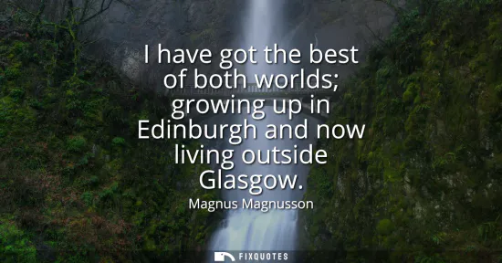 Small: I have got the best of both worlds growing up in Edinburgh and now living outside Glasgow
