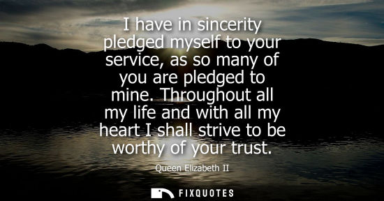 Small: I have in sincerity pledged myself to your service, as so many of you are pledged to mine. Throughout a