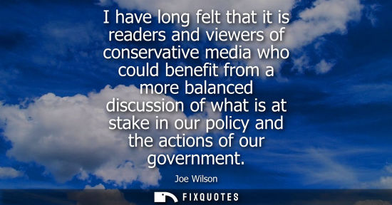 Small: I have long felt that it is readers and viewers of conservative media who could benefit from a more bal