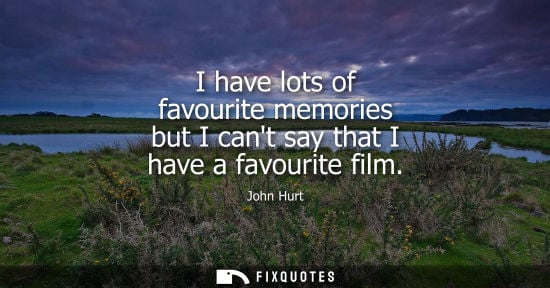 Small: I have lots of favourite memories but I cant say that I have a favourite film