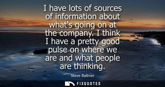 Small: I have lots of sources of information about whats going on at the company. I think I have a pretty good