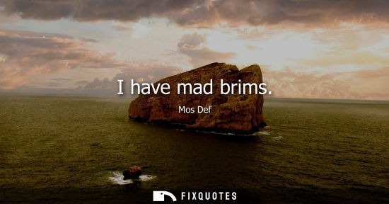 Small: I have mad brims