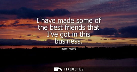 Small: I have made some of the best friends that Ive got in this business