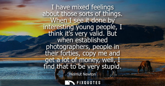 Small: I have mixed feelings about those sorts of things. When I see it done by interesting young people, I th