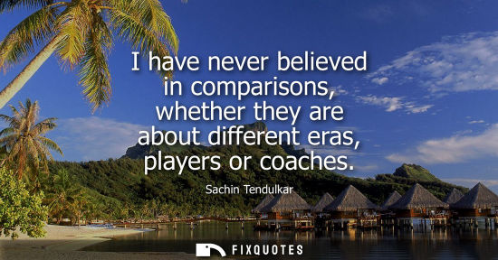 Small: I have never believed in comparisons, whether they are about different eras, players or coaches