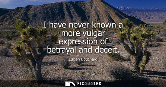 Small: I have never known a more vulgar expression of betrayal and deceit