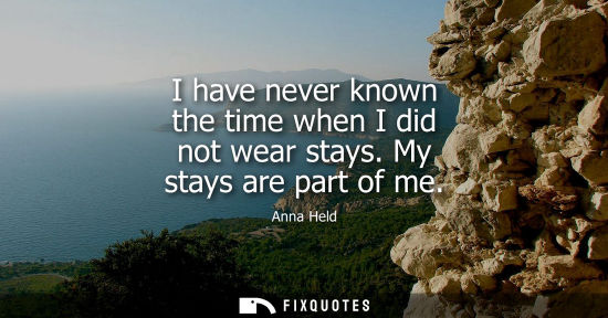 Small: I have never known the time when I did not wear stays. My stays are part of me